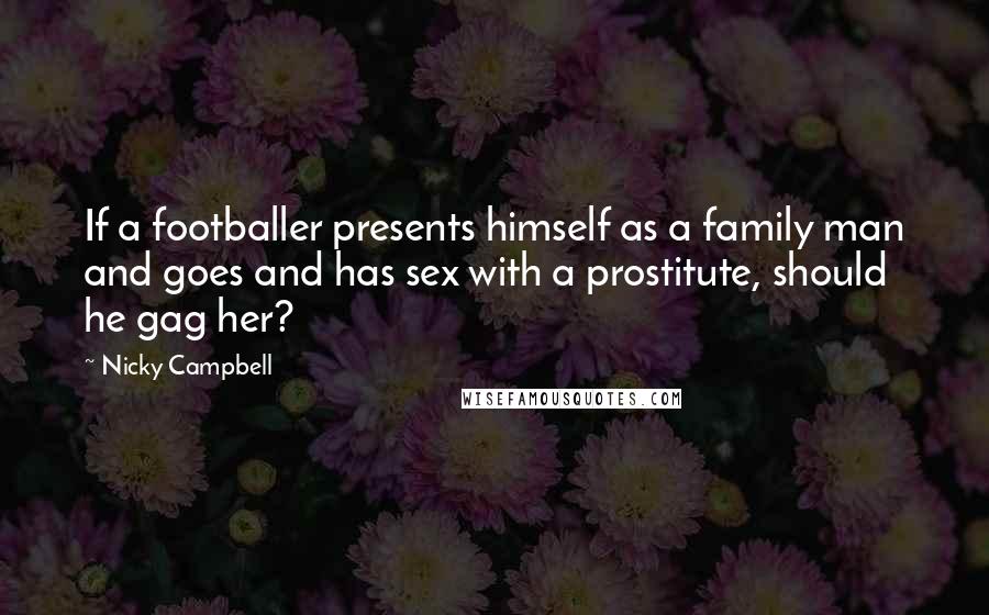 Nicky Campbell Quotes: If a footballer presents himself as a family man and goes and has sex with a prostitute, should he gag her?