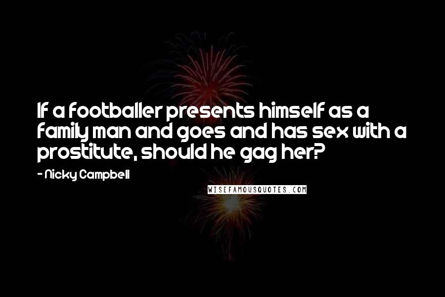 Nicky Campbell Quotes: If a footballer presents himself as a family man and goes and has sex with a prostitute, should he gag her?