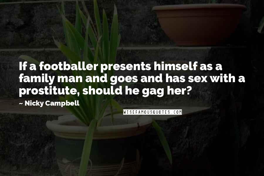 Nicky Campbell Quotes: If a footballer presents himself as a family man and goes and has sex with a prostitute, should he gag her?