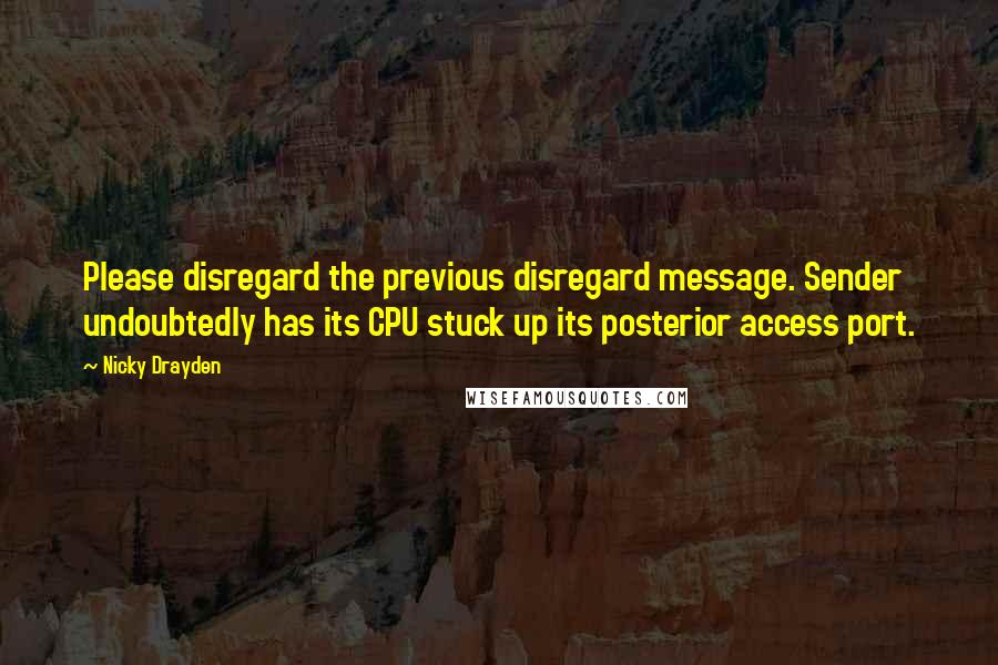 Nicky Drayden Quotes: Please disregard the previous disregard message. Sender undoubtedly has its CPU stuck up its posterior access port.