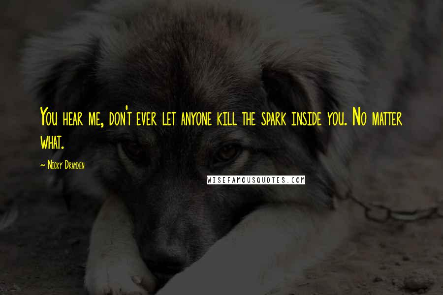 Nicky Drayden Quotes: You hear me, don't ever let anyone kill the spark inside you. No matter what.