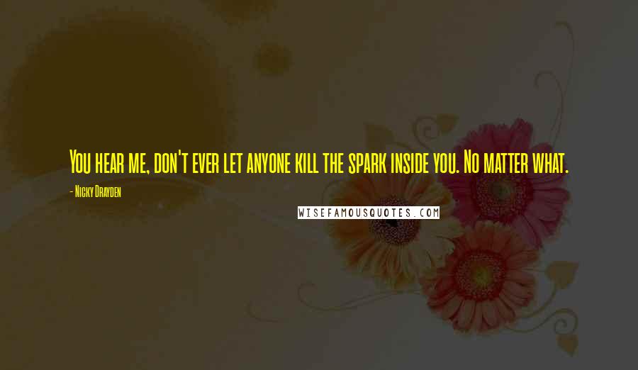 Nicky Drayden Quotes: You hear me, don't ever let anyone kill the spark inside you. No matter what.