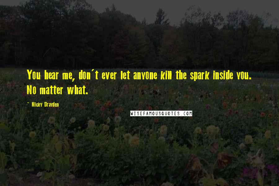 Nicky Drayden Quotes: You hear me, don't ever let anyone kill the spark inside you. No matter what.