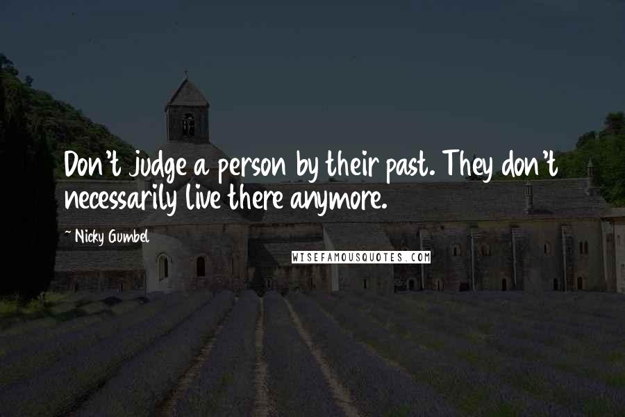 Nicky Gumbel Quotes: Don't judge a person by their past. They don't necessarily live there anymore.