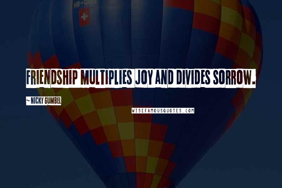 Nicky Gumbel Quotes: Friendship multiplies joy and divides sorrow.