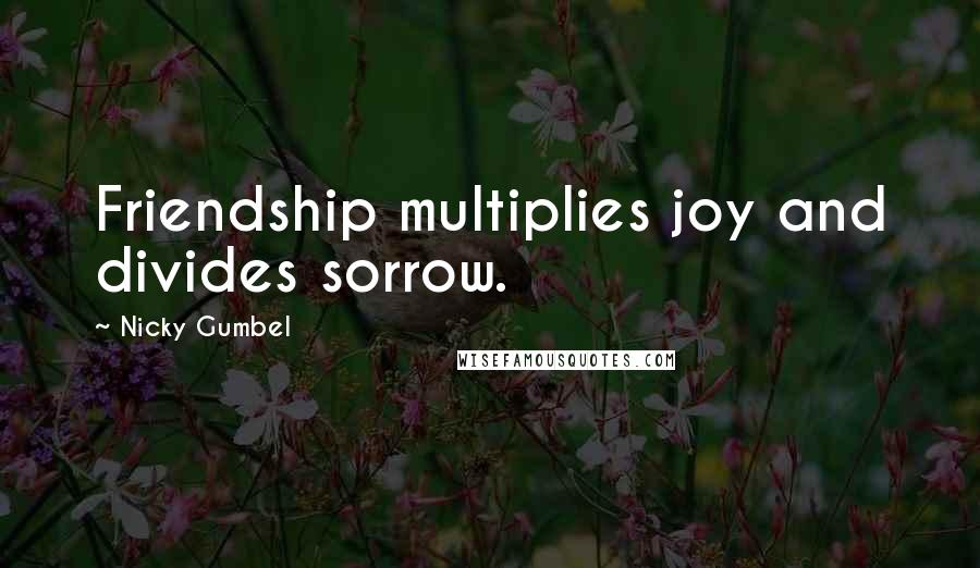 Nicky Gumbel Quotes: Friendship multiplies joy and divides sorrow.