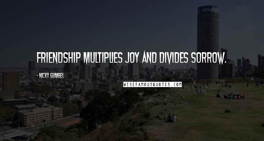 Nicky Gumbel Quotes: Friendship multiplies joy and divides sorrow.