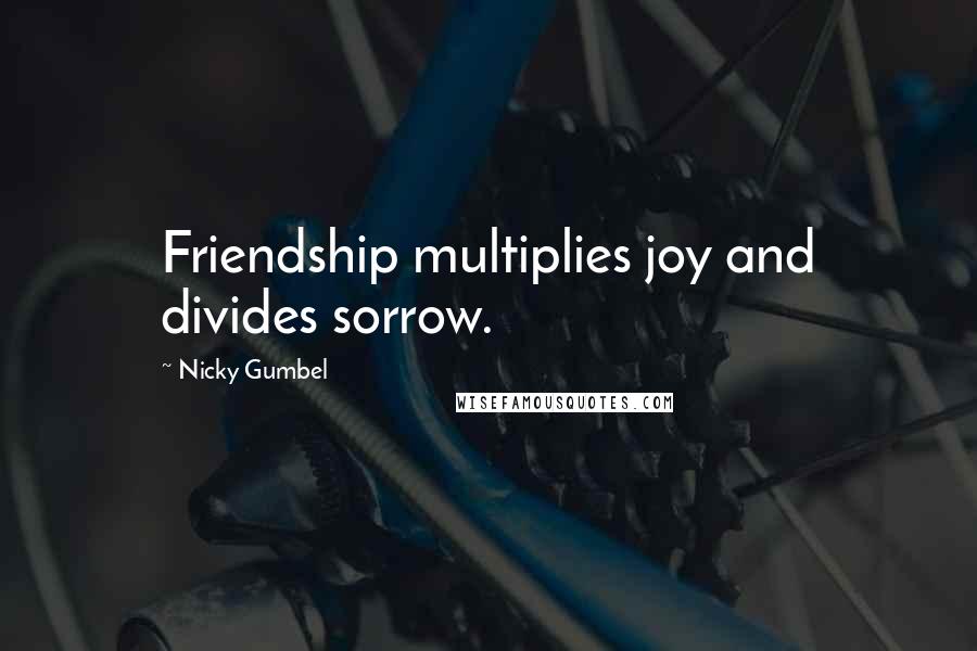 Nicky Gumbel Quotes: Friendship multiplies joy and divides sorrow.