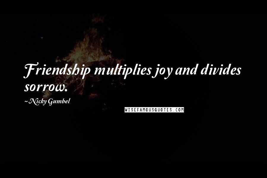 Nicky Gumbel Quotes: Friendship multiplies joy and divides sorrow.