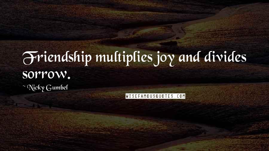 Nicky Gumbel Quotes: Friendship multiplies joy and divides sorrow.