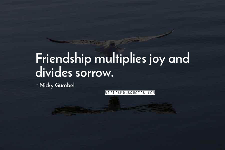 Nicky Gumbel Quotes: Friendship multiplies joy and divides sorrow.