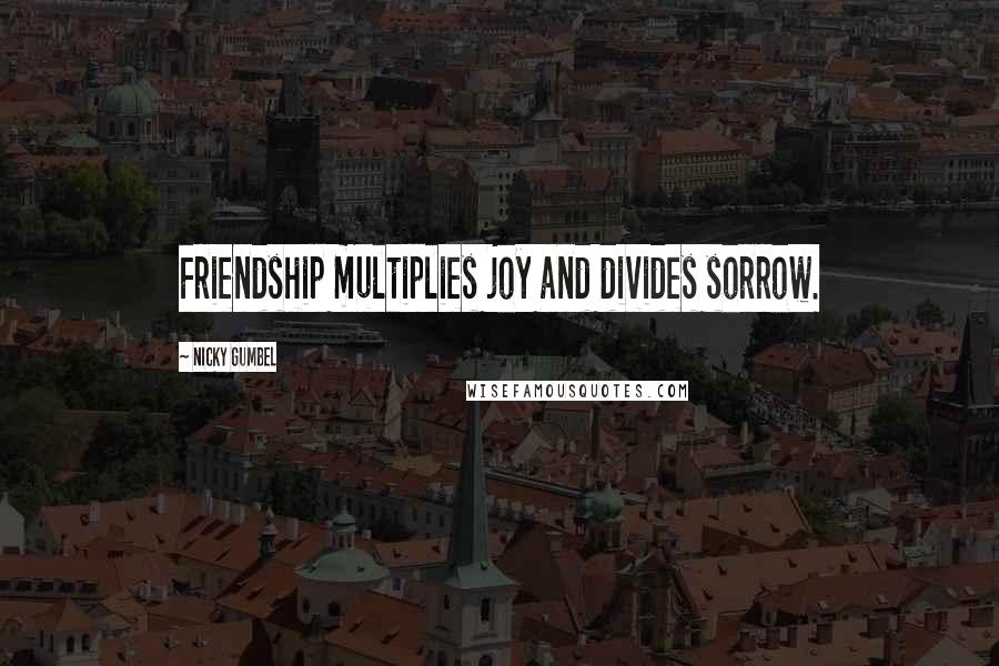 Nicky Gumbel Quotes: Friendship multiplies joy and divides sorrow.