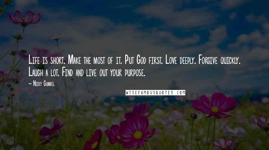 Nicky Gumbel Quotes: Life is short. Make the most of it. Put God first. Love deeply. Forgive quickly. Laugh a lot. Find and live out your purpose.