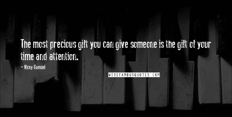 Nicky Gumbel Quotes: The most precious gift you can give someone is the gift of your time and attention.