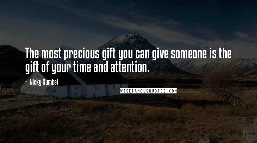 Nicky Gumbel Quotes: The most precious gift you can give someone is the gift of your time and attention.