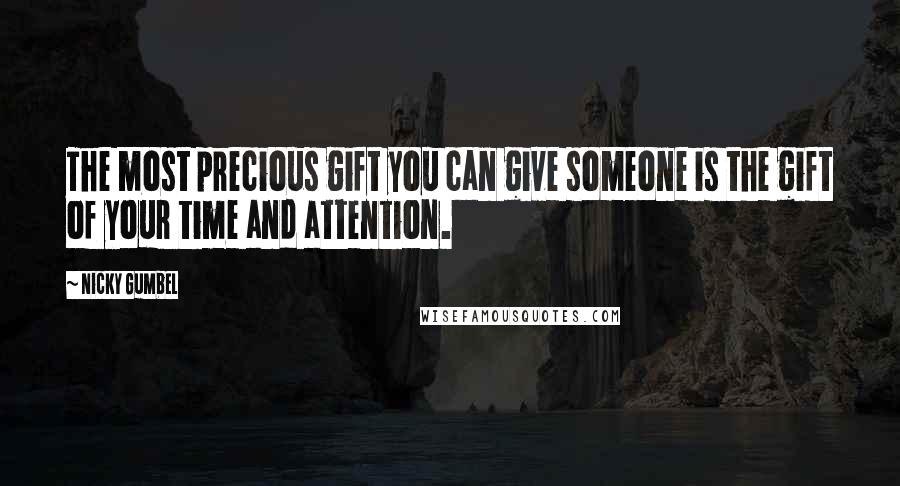 Nicky Gumbel Quotes: The most precious gift you can give someone is the gift of your time and attention.