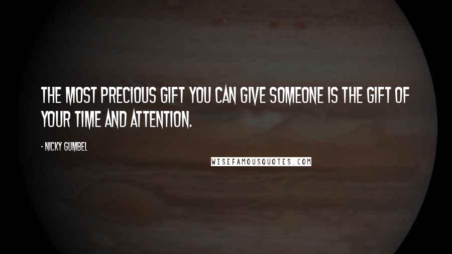 Nicky Gumbel Quotes: The most precious gift you can give someone is the gift of your time and attention.