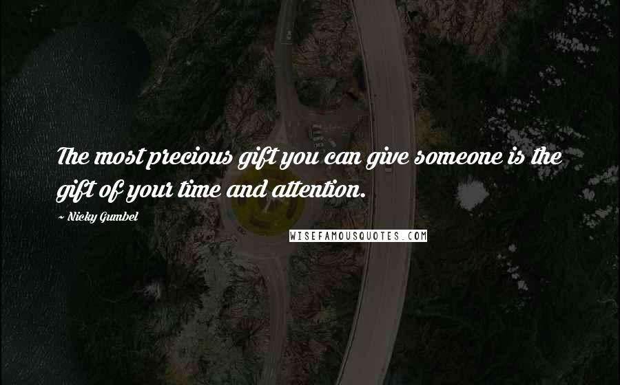 Nicky Gumbel Quotes: The most precious gift you can give someone is the gift of your time and attention.