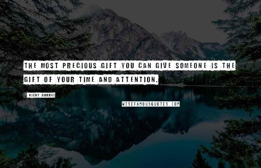 Nicky Gumbel Quotes: The most precious gift you can give someone is the gift of your time and attention.