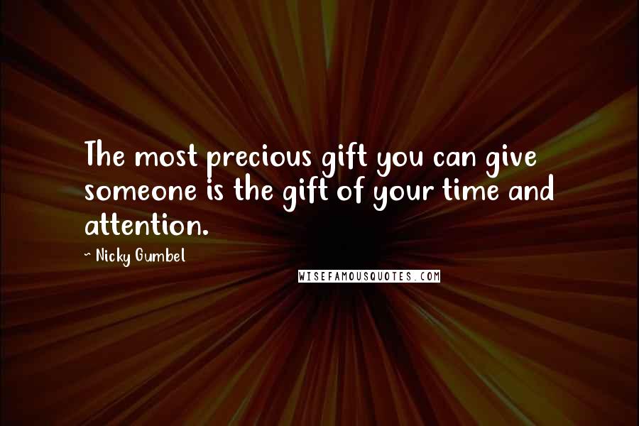 Nicky Gumbel Quotes: The most precious gift you can give someone is the gift of your time and attention.