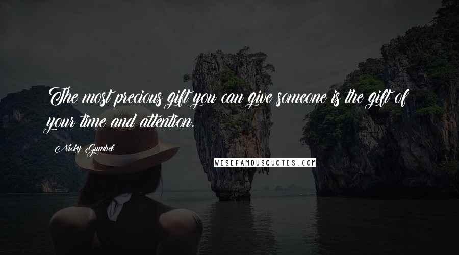 Nicky Gumbel Quotes: The most precious gift you can give someone is the gift of your time and attention.