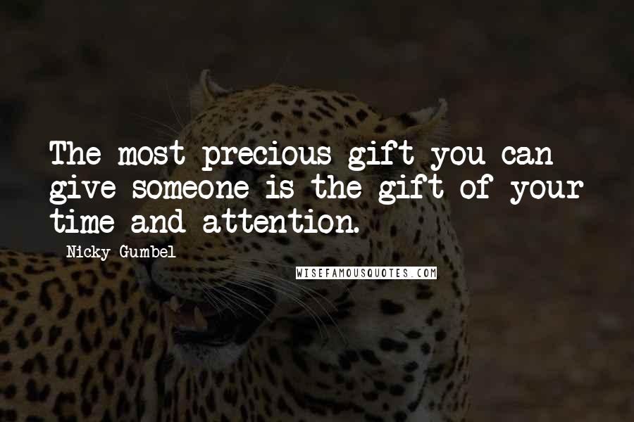 Nicky Gumbel Quotes: The most precious gift you can give someone is the gift of your time and attention.