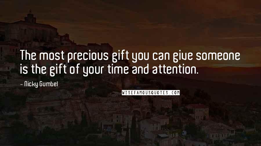 Nicky Gumbel Quotes: The most precious gift you can give someone is the gift of your time and attention.