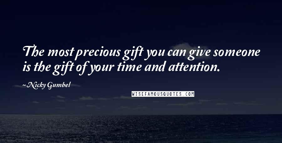 Nicky Gumbel Quotes: The most precious gift you can give someone is the gift of your time and attention.