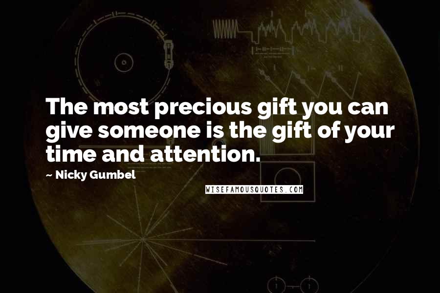 Nicky Gumbel Quotes: The most precious gift you can give someone is the gift of your time and attention.