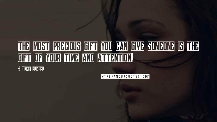 Nicky Gumbel Quotes: The most precious gift you can give someone is the gift of your time and attention.