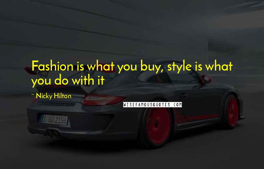 Nicky Hilton Quotes: Fashion is what you buy, style is what you do with it