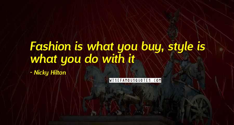 Nicky Hilton Quotes: Fashion is what you buy, style is what you do with it