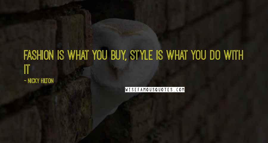 Nicky Hilton Quotes: Fashion is what you buy, style is what you do with it