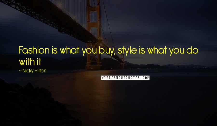 Nicky Hilton Quotes: Fashion is what you buy, style is what you do with it