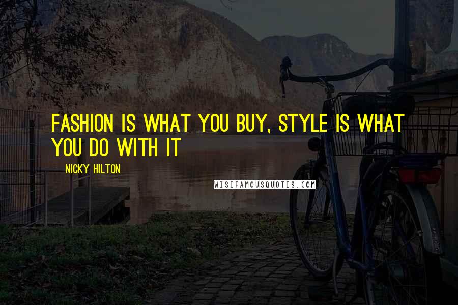 Nicky Hilton Quotes: Fashion is what you buy, style is what you do with it