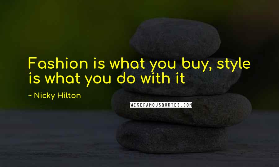 Nicky Hilton Quotes: Fashion is what you buy, style is what you do with it