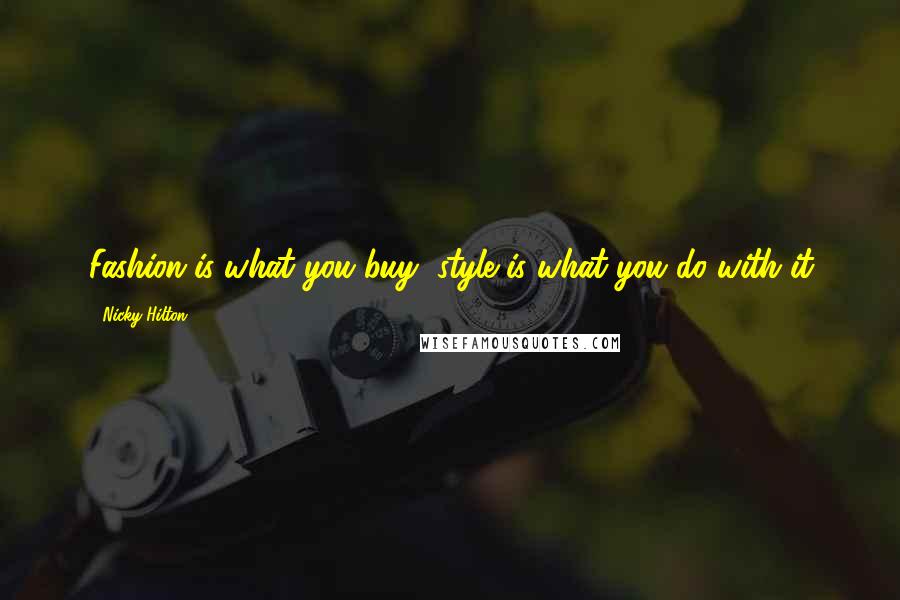 Nicky Hilton Quotes: Fashion is what you buy, style is what you do with it