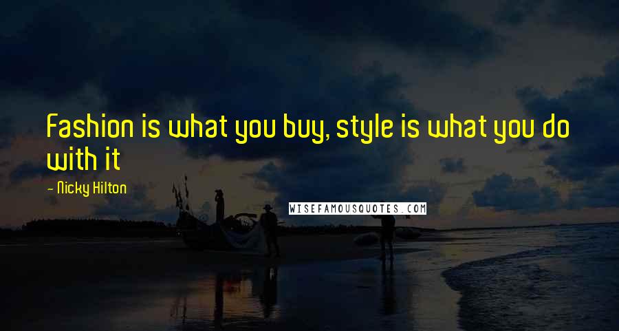Nicky Hilton Quotes: Fashion is what you buy, style is what you do with it