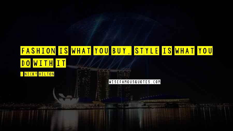 Nicky Hilton Quotes: Fashion is what you buy, style is what you do with it