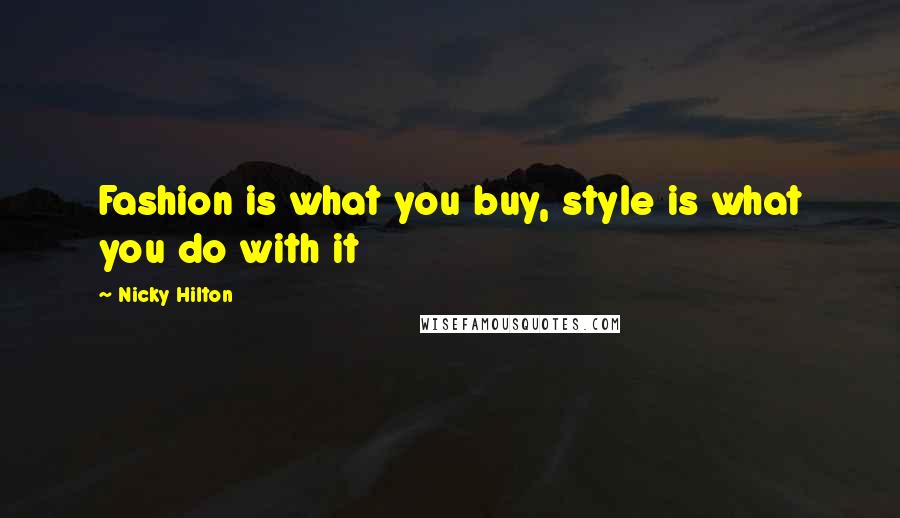 Nicky Hilton Quotes: Fashion is what you buy, style is what you do with it