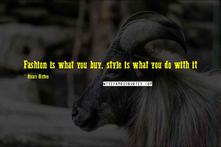 Nicky Hilton Quotes: Fashion is what you buy, style is what you do with it