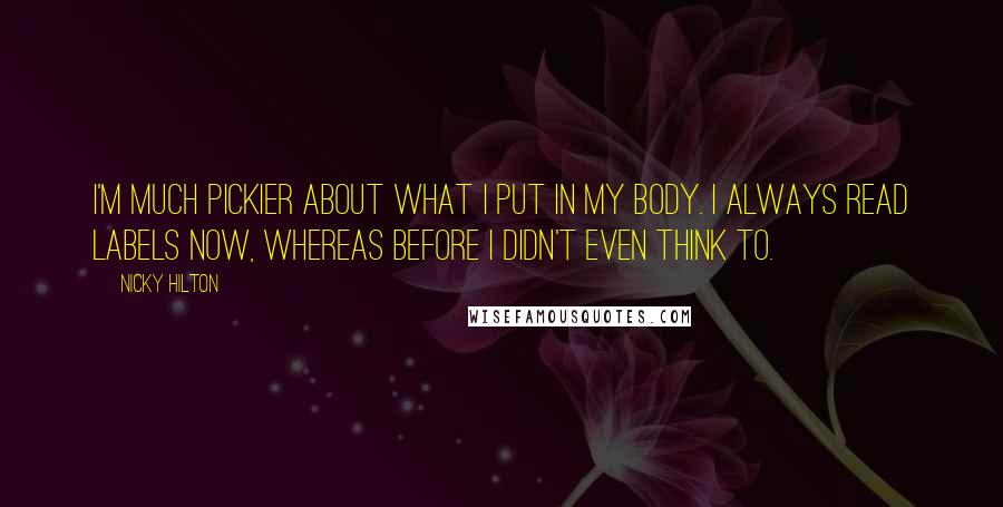 Nicky Hilton Quotes: I'm much pickier about what I put in my body. I always read labels now, whereas before I didn't even think to.