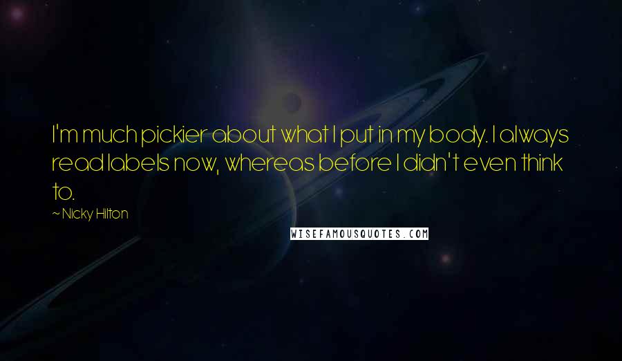 Nicky Hilton Quotes: I'm much pickier about what I put in my body. I always read labels now, whereas before I didn't even think to.