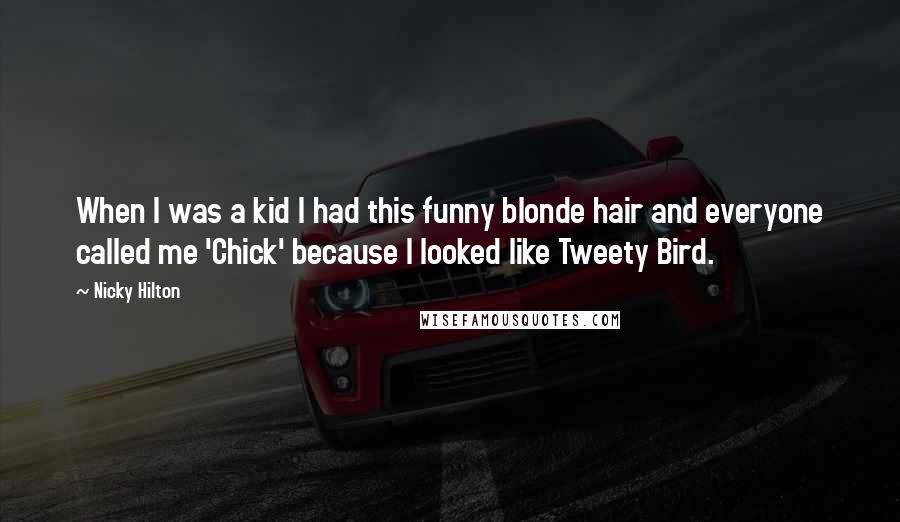 Nicky Hilton Quotes: When I was a kid I had this funny blonde hair and everyone called me 'Chick' because I looked like Tweety Bird.