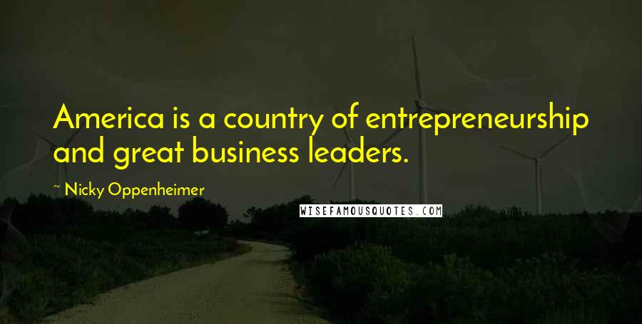 Nicky Oppenheimer Quotes: America is a country of entrepreneurship and great business leaders.