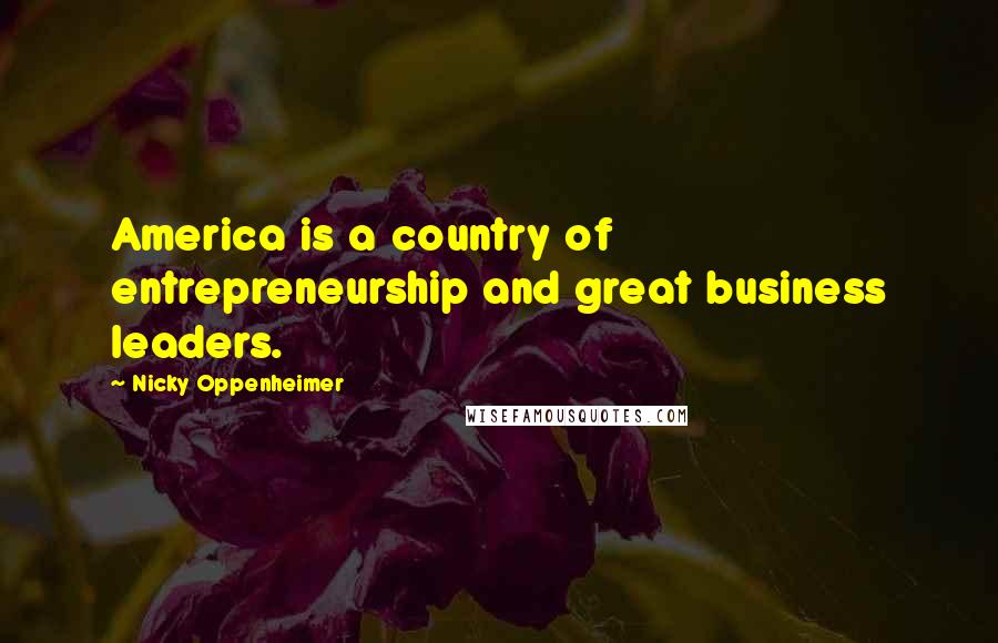 Nicky Oppenheimer Quotes: America is a country of entrepreneurship and great business leaders.