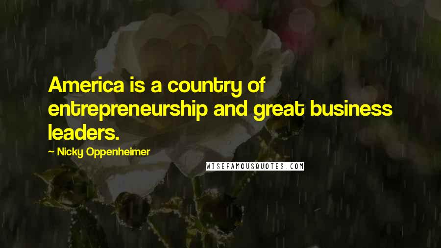 Nicky Oppenheimer Quotes: America is a country of entrepreneurship and great business leaders.