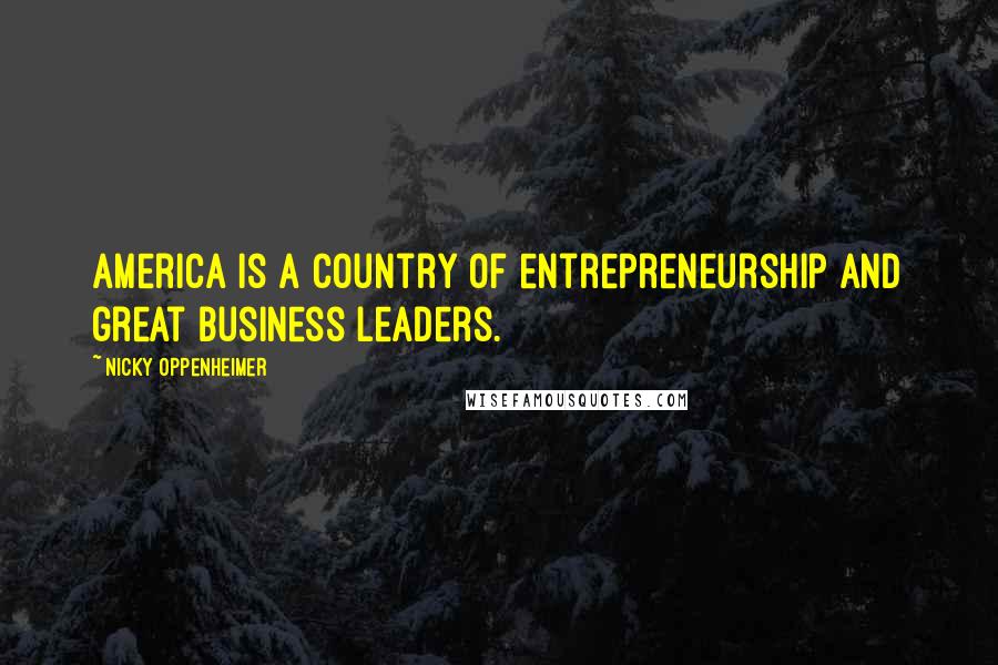 Nicky Oppenheimer Quotes: America is a country of entrepreneurship and great business leaders.