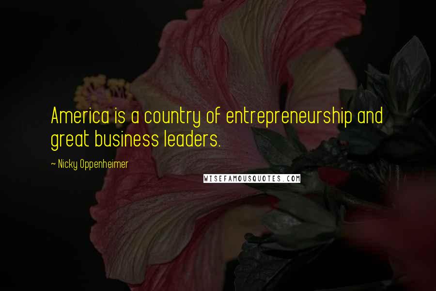 Nicky Oppenheimer Quotes: America is a country of entrepreneurship and great business leaders.