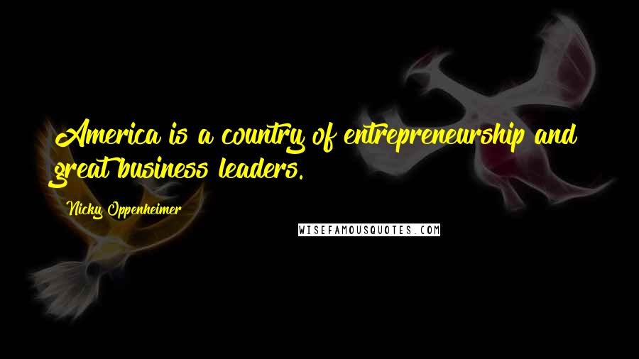 Nicky Oppenheimer Quotes: America is a country of entrepreneurship and great business leaders.